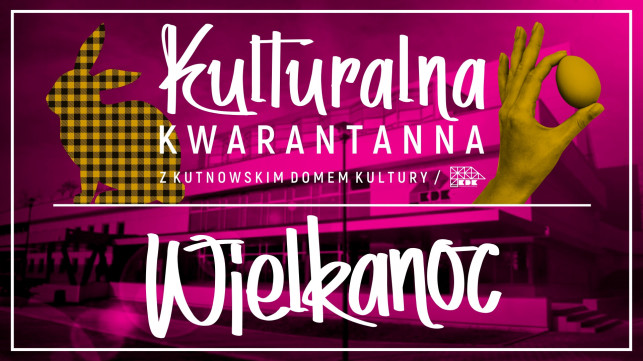 ''Kulturalna Kwarantanna'' z KDK! Co nas czeka z okazji świąt wielkanocnych? - Zdjęcie główne