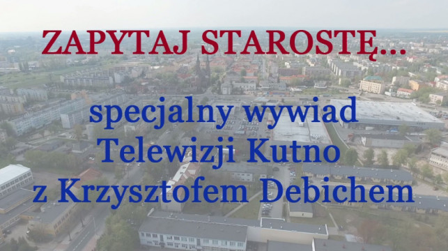 Zapytaj Starostę... specjalny wywiad Telewizji Kutno z Krzysztofem Debichem - Zdjęcie główne