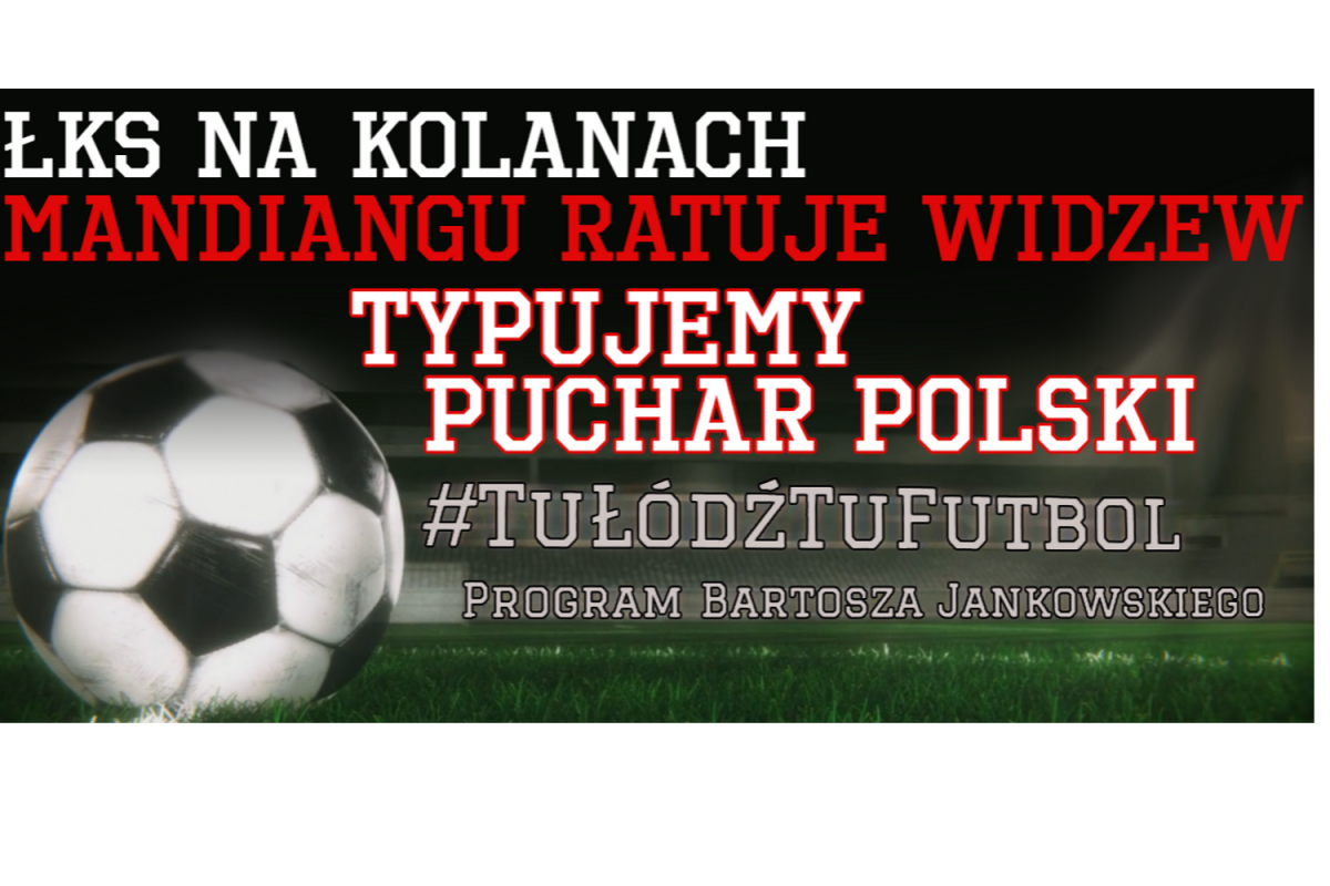 ŁKS na kolanach, Mandiangu ratuje Widzew. Typujemy Puchar Polski | #TuŁódźTuFutbol - Zdjęcie główne