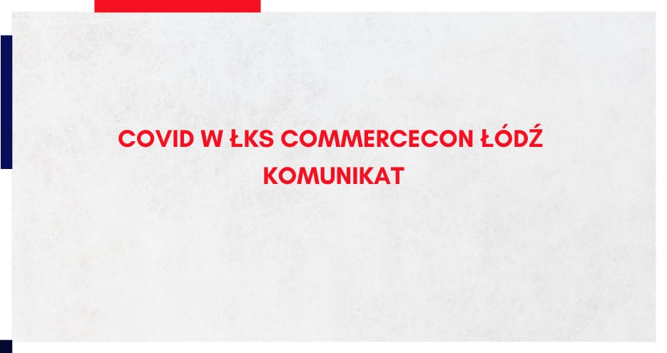 Koronawirus w ŁKS-ie Commercecon [KOMUNIKAT] - Zdjęcie główne